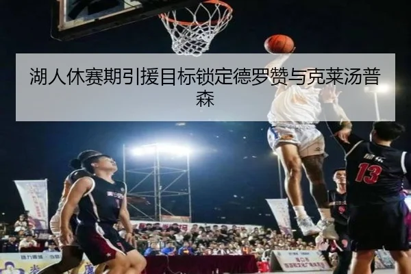 湖人休赛期引援目标锁定德罗赞与克莱汤普森